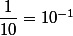 \dfrac{1}{10} = 10^{-1}